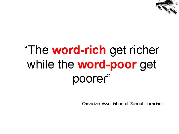 “The word-rich get richer while the word-poor get poorer” (CASL) Canadian Association of School