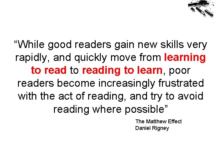 “While good readers gain new skills very rapidly, and quickly move from learning to