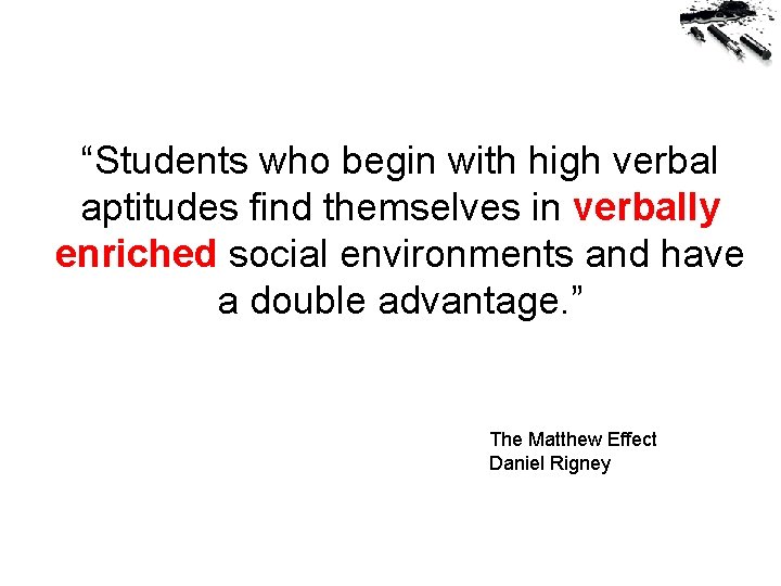 “Students who begin with high verbal aptitudes find themselves in verbally enriched social environments