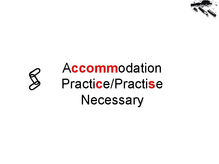 Accommodation Practice/Practise Necessary 