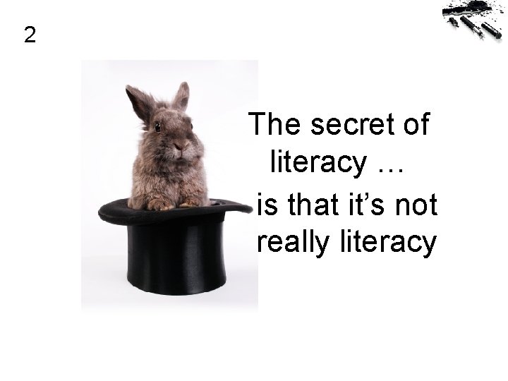 2 The secret of literacy … is that it’s not really literacy 