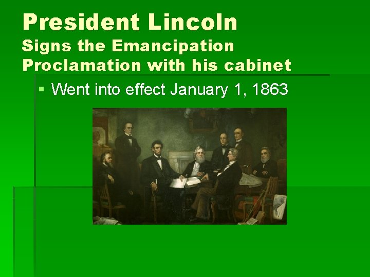 President Lincoln Signs the Emancipation Proclamation with his cabinet § Went into effect January