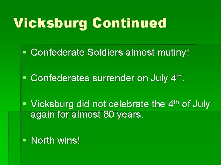 Vicksburg Continued § Confederate Soldiers almost mutiny! § Confederates surrender on July 4 th.