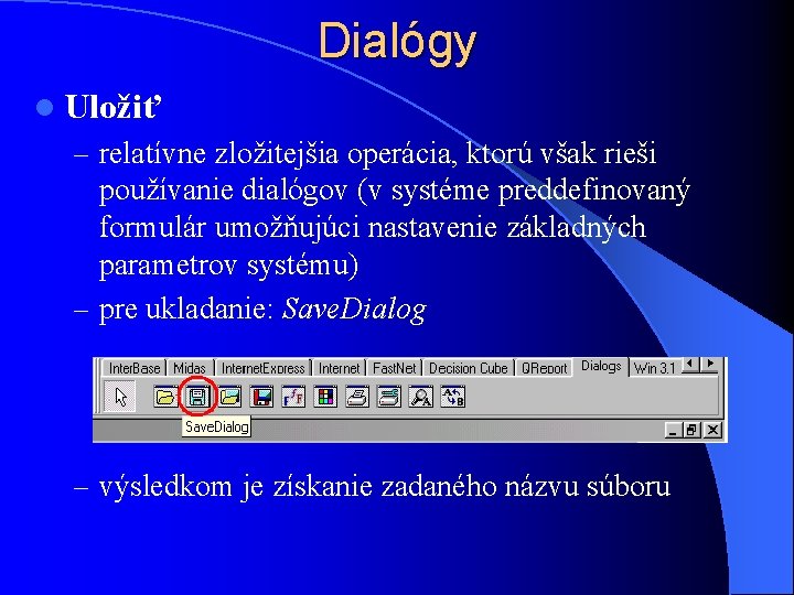 Dialógy l Uložiť – relatívne zložitejšia operácia, ktorú však rieši používanie dialógov (v systéme