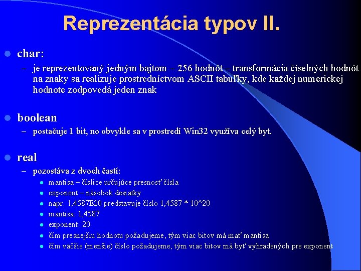 Reprezentácia typov II. l char: – je reprezentovaný jedným bajtom – 256 hodnôt –