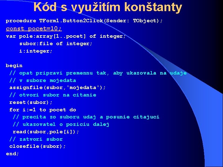 Kód s využitím konštanty procedure TForm 1. Button 2 Click(Sender: TObject); const pocet=10; var