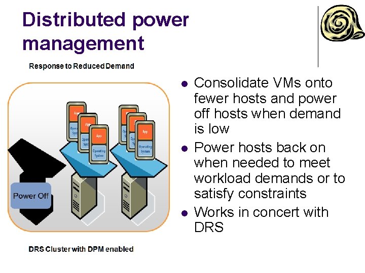 Distributed power management l l l Consolidate VMs onto fewer hosts and power off