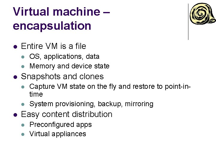 Virtual machine – encapsulation l Entire VM is a file l l l Snapshots