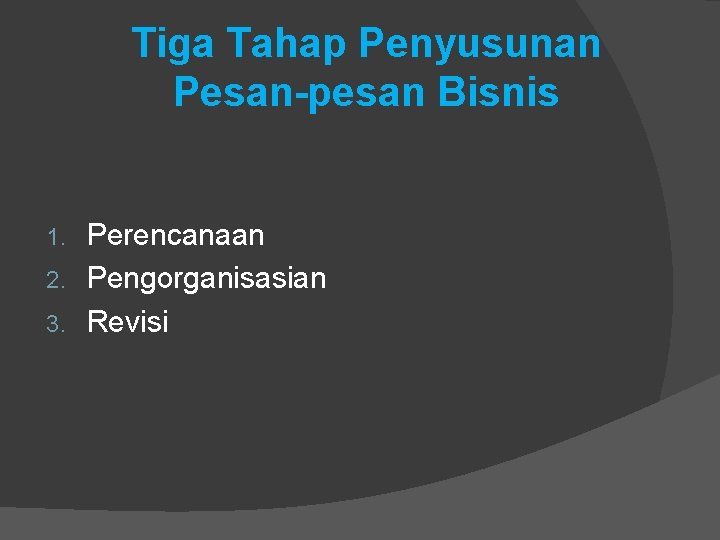 Tiga Tahap Penyusunan Pesan-pesan Bisnis Perencanaan 2. Pengorganisasian 3. Revisi 1. 