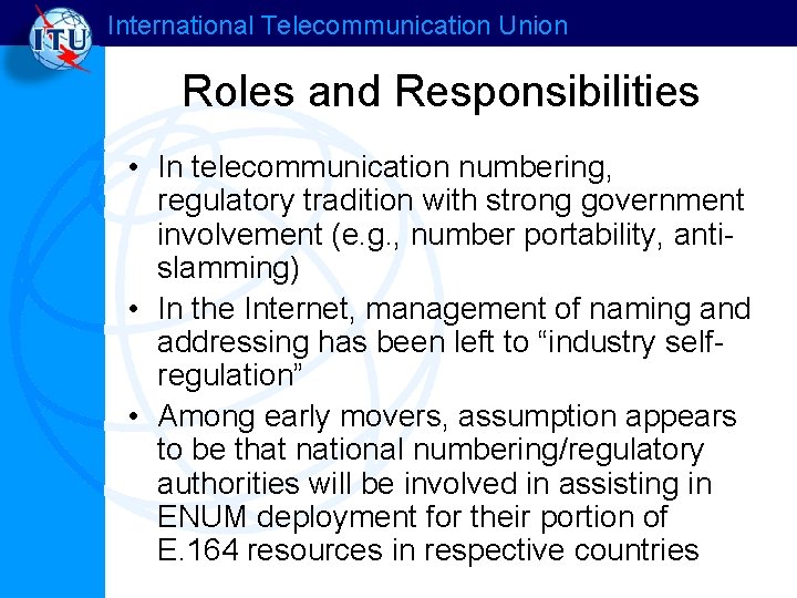 International Telecommunication Union Roles and Responsibilities • In telecommunication numbering, regulatory tradition with strong