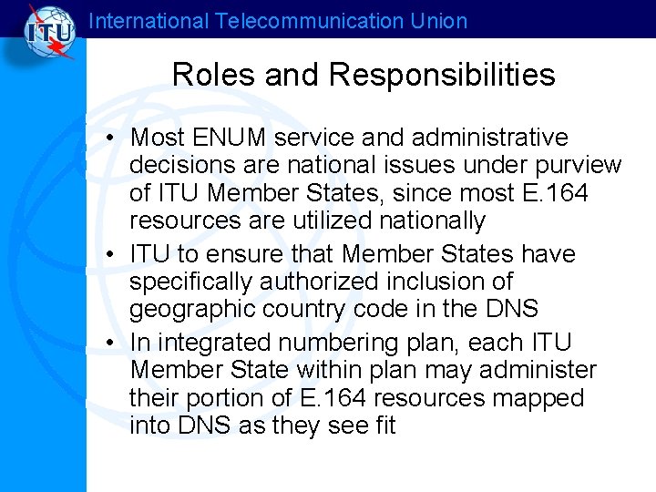 International Telecommunication Union Roles and Responsibilities • Most ENUM service and administrative decisions are