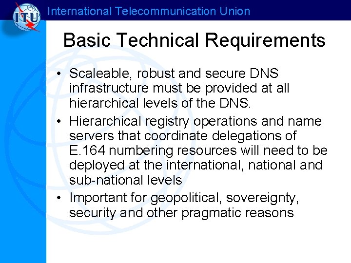 International Telecommunication Union Basic Technical Requirements • Scaleable, robust and secure DNS infrastructure must