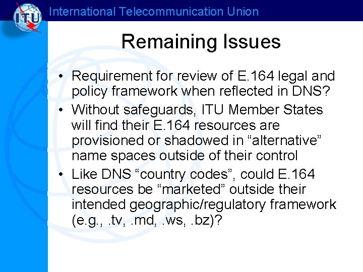 International Telecommunication Union Remaining Issues • Requirement for review of E. 164 legal and