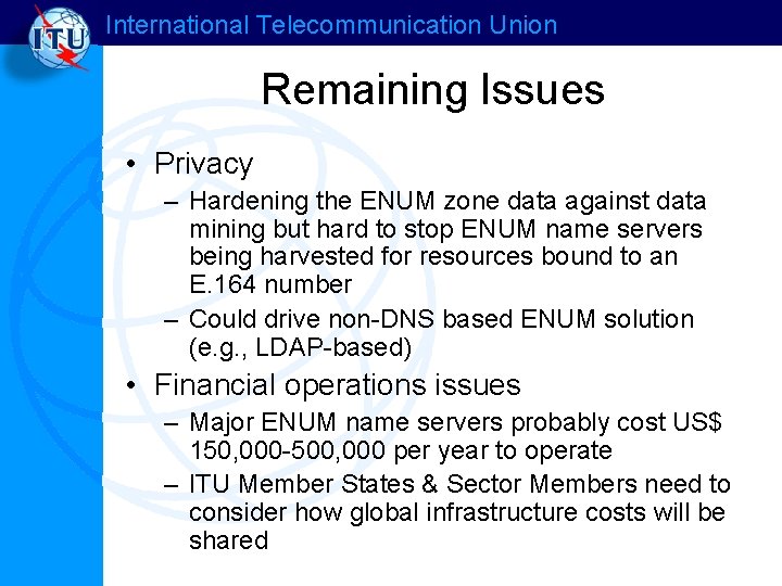 International Telecommunication Union Remaining Issues • Privacy – Hardening the ENUM zone data against