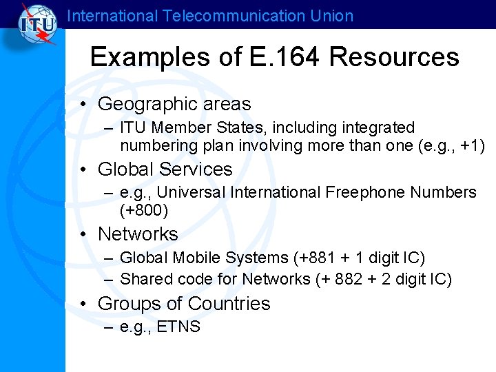 International Telecommunication Union Examples of E. 164 Resources • Geographic areas – ITU Member