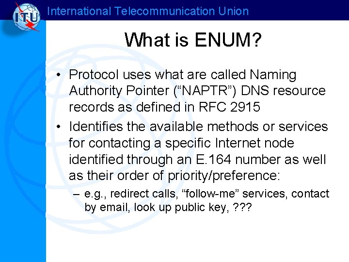 International Telecommunication Union What is ENUM? • Protocol uses what are called Naming Authority