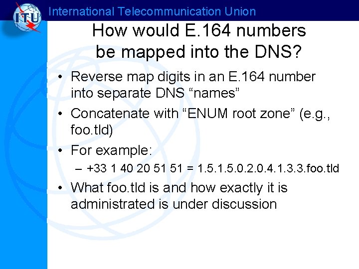 International Telecommunication Union How would E. 164 numbers be mapped into the DNS? •