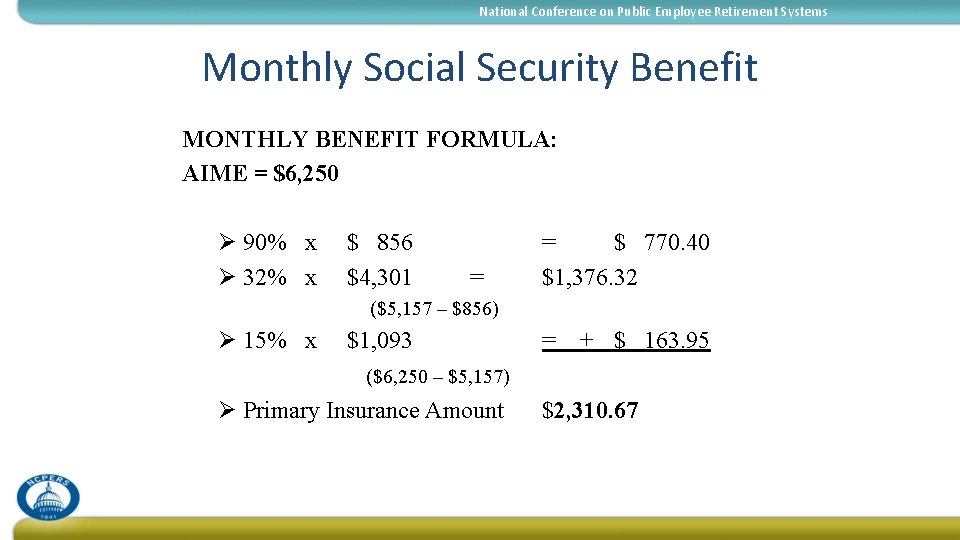 National Conference on Public Employee Retirement Systems Monthly Social Security Benefit MONTHLY BENEFIT FORMULA: