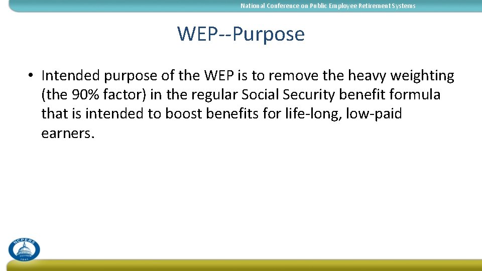 National Conference on Public Employee Retirement Systems WEP--Purpose • Intended purpose of the WEP