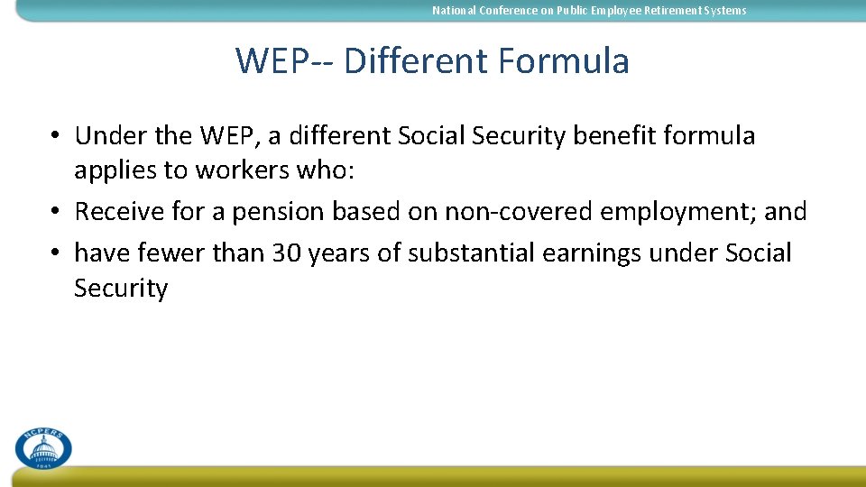 National Conference on Public Employee Retirement Systems WEP-- Different Formula • Under the WEP,
