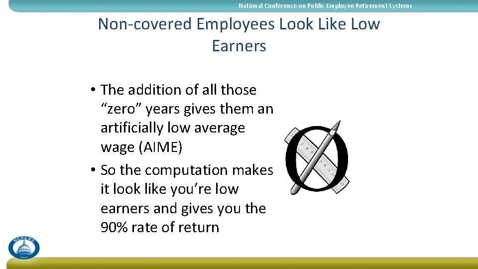 National Conference on Public Employee Retirement Systems Non-covered Employees Look Like Low Earners •