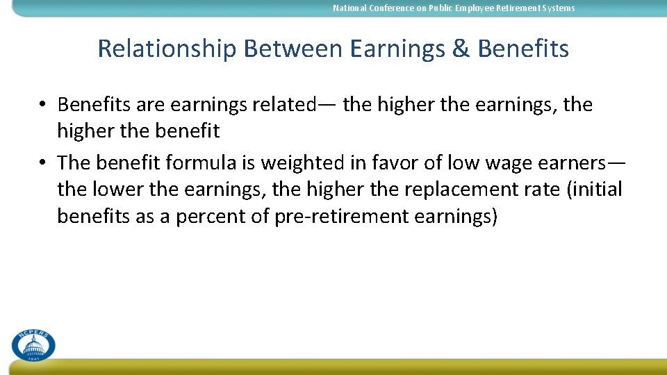 National Conference on Public Employee Retirement Systems Relationship Between Earnings & Benefits • Benefits