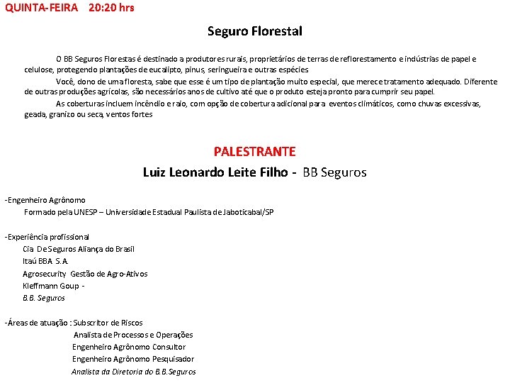 QUINTA-FEIRA 20: 20 hrs Seguro Florestal O BB Seguros Florestas é destinado a produtores