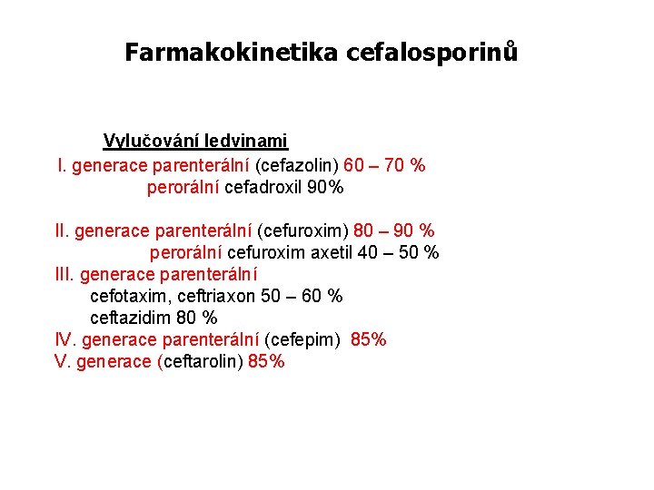 Farmakokinetika cefalosporinů Vylučování ledvinami I. generace parenterální (cefazolin) 60 – 70 % perorální cefadroxil