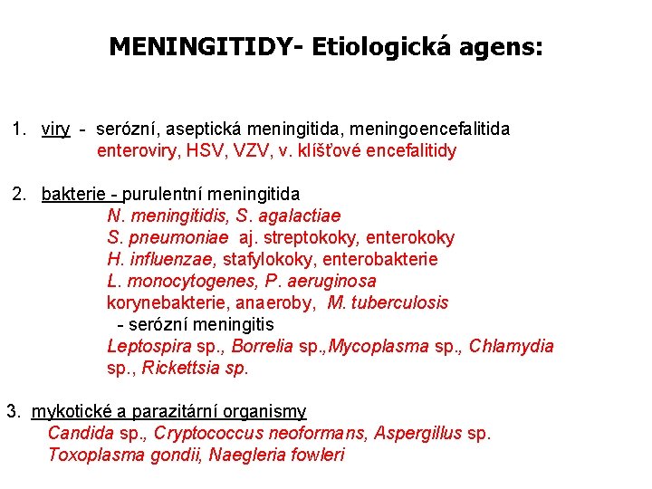 MENINGITIDY- Etiologická agens: 1. viry - serózní, aseptická meningitida, meningoencefalitida enteroviry, HSV, VZV, v.