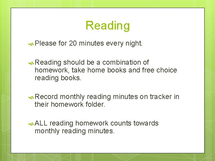 Reading Please for 20 minutes every night. Reading should be a combination of homework,
