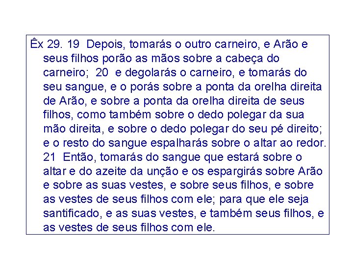 Êx 29. 19 Depois, tomarás o outro carneiro, e Arão e seus filhos porão