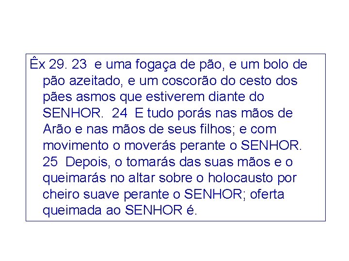 Êx 29. 23 e uma fogaça de pão, e um bolo de pão azeitado,