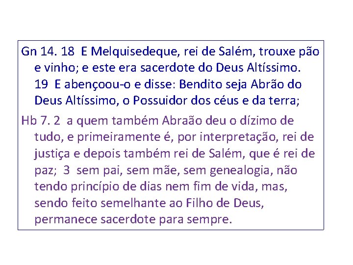 Gn 14. 18 E Melquisedeque, rei de Salém, trouxe pão e vinho; e este