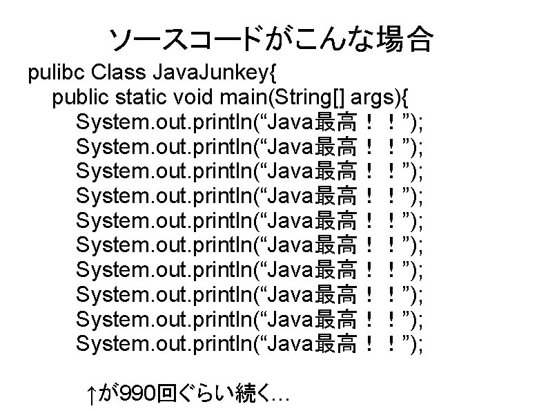 ソースコードがこんな場合 pulibc Class Java. Junkey{ public static void main(String[] args){ System. out. println(“Java最高！！”); System.