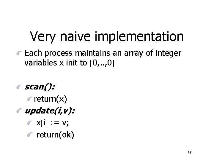 Very naive implementation Each process maintains an array of integer variables x init to