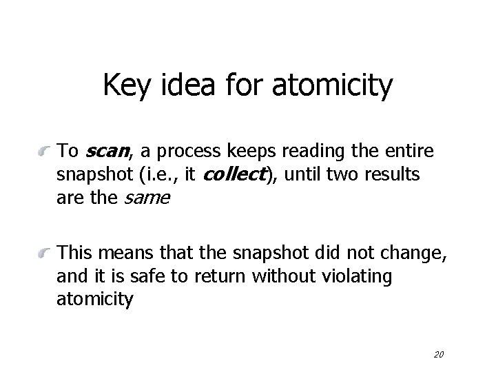 Key idea for atomicity To scan, a process keeps reading the entire snapshot (i.