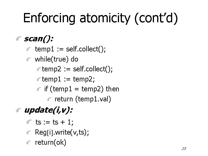 Enforcing atomicity (cont’d) scan(): temp 1 : = self. collect(); while(true) do temp 2