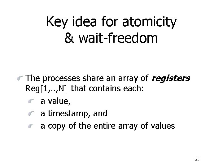 Key idea for atomicity & wait-freedom The processes share an array of registers Reg