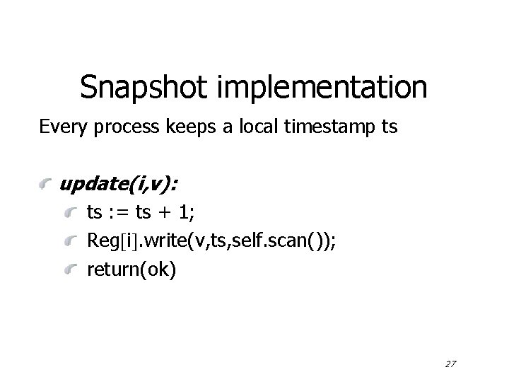 Snapshot implementation Every process keeps a local timestamp ts update(i, v): ts : =