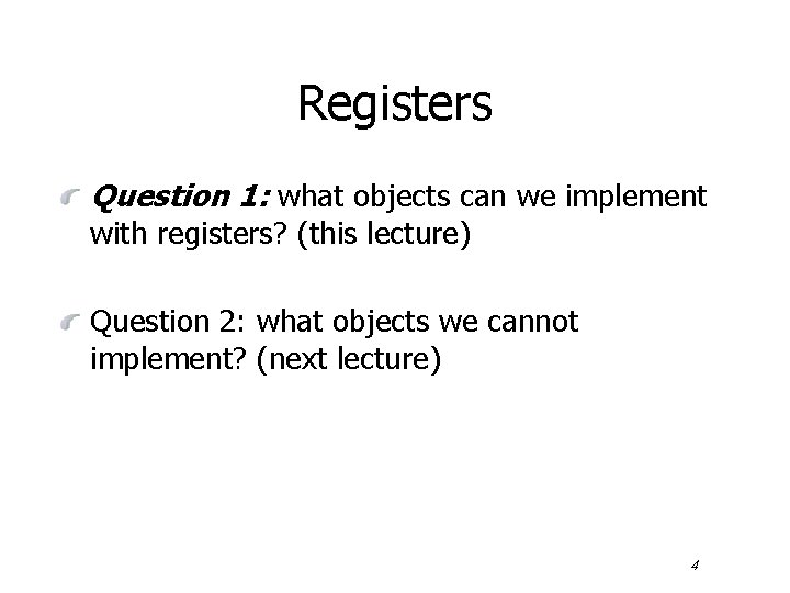 Registers Question 1: what objects can we implement with registers? (this lecture) Question 2: