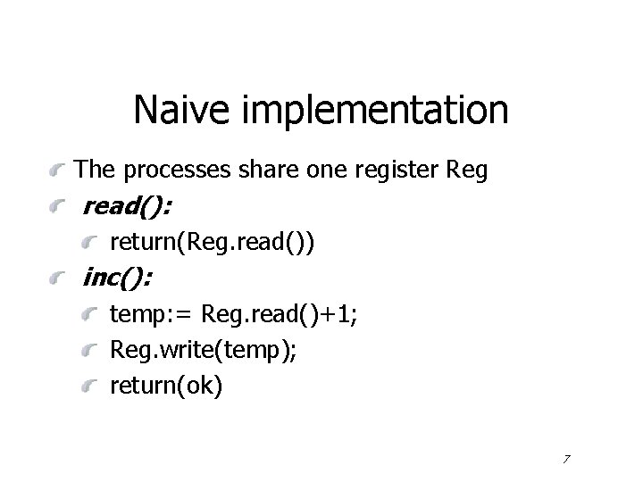 Naive implementation The processes share one register Reg read(): return(Reg. read()) inc(): temp: =