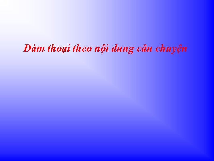 Đàm thoại theo nội dung câu chuyện 