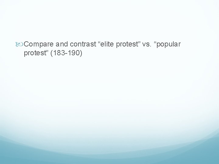  Compare and contrast “elite protest” vs. “popular protest” (183 -190) 