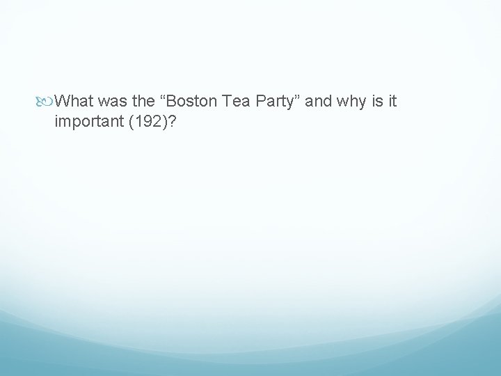  What was the “Boston Tea Party” and why is it important (192)? 