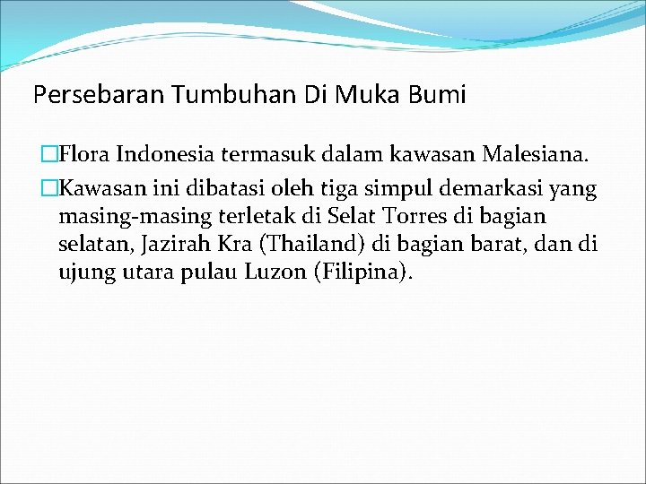 Persebaran Tumbuhan Di Muka Bumi �Flora Indonesia termasuk dalam kawasan Malesiana. �Kawasan ini dibatasi