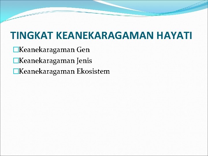 TINGKAT KEANEKARAGAMAN HAYATI �Keanekaragaman Gen �Keanekaragaman Jenis �Keanekaragaman Ekosistem 