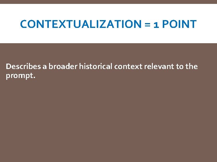 CONTEXTUALIZATION = 1 POINT Describes a broader historical context relevant to the prompt. 