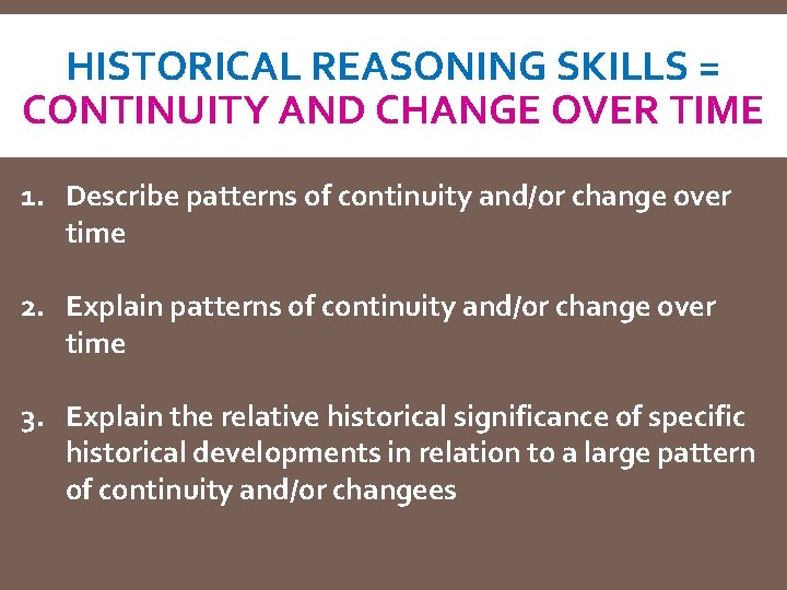 HISTORICAL REASONING SKILLS = CONTINUITY AND CHANGE OVER TIME 1. Describe patterns of continuity