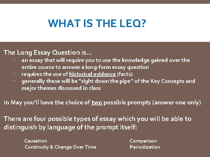 WHAT IS THE LEQ? The Long Essay Question is… an essay that will require