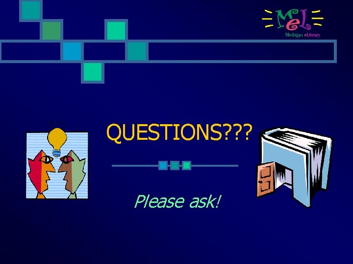QUESTIONS? ? ? Please ask! 